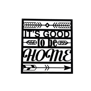 It's Good to Be Home decorative plaque produced from 12-gauge aluminum